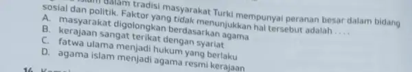 andill dalam tradisi masyarakat Turki mempunyai peranan besar dalam bidang yang tidak menunjukkan hal tersebut adalah __ A. masyarakat digolongkan berdasarkan agama B sangat