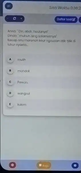 Anisa "Din, abdi...heulanya' Dinda: "mulnun sing salametnyo Kocap anu merenah keur ngousian titik-titik di luhur nyaeta A mulih B mondok C Pawon. D wangsul