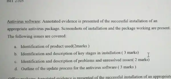 Antivirus software:Annotated evidence is presented of the successful installation of an appropriate antivirus package Screenshots of installation and the package working are present. The