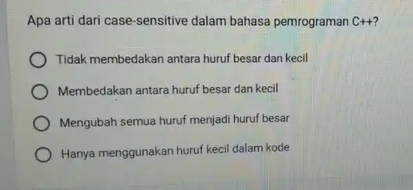 Apa arti dari case -sensitive dalam bahasa pemrograman C++ Tidak membedakan antara huruf besar dan kecil Membedakan antara huruf besar dan kecil Mengubah semua