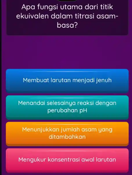 Apa fungsi utama dari titik ekuivalen dalam titrasi asam- basa? Membuat larutan menjadi jenuh Menandai selesainya reaksi dengan perubahan pH Menunjukk an jumlah asam