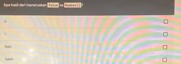 Apa hasil dari meneruskan false ke Number()? 0 1 NaN Salah