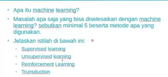 - Apa itu machine learning? Masalah apa saja yang bisa diselesaikan dengan machine learning?sebutkan minimal 5 beserta metode apa yang digunakan. Jelaskan istilah di