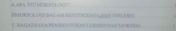 A APA ITUMORFOLOGY? i BMORFOLOGII ALAMBENTUK KATADAN INFLEKSI __ 3 C.BAGAIMANA PEMBENTUKANI LEKSEM DANMORFEM __