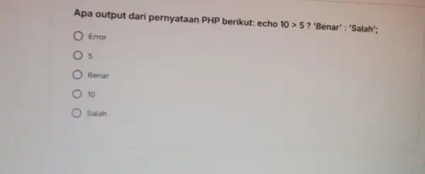 Apa output dari pernyataan PHP berikut: echo 10gt 5 ? "Benar": "Salah": Error 5 ) Benar 10 Salah