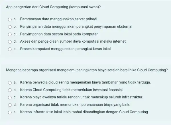 Apa pengertian dari Cloud Computing (komputasi awan)? a. Pemrosesan data menggunakan server pribadi b. Penyimpanan data menggunakan perangkat penyimpanan eksternal c. Penyimpanan data secara