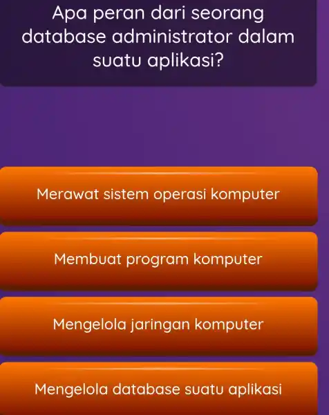 Apa peran dari seorang database administra or dalam suatu aplikasi? Merawat sistem operasi komputer Membuat program komputer Mengelola jaringan komputer Mengelola database suatu aplikasi