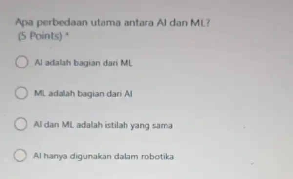 Apa perbedaan utama antara Al dan ML? (5 Points) Al adalah bagian dari ML ML adalah bagian dari Al Al dan ML adalah istilah