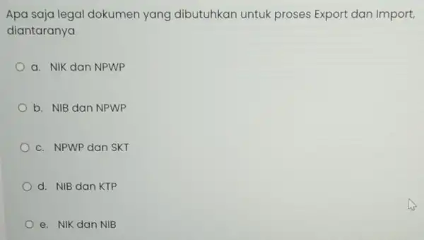 Apa saja legal dokumen yang dibutuhkan untuk proses Export dan Import, diantaranya a. NIK dan NPWP b. NIB dan NPWP c. NPWP dan SKT