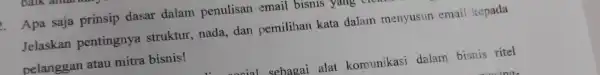 . Apa saja prinsip dasar dalam penulisan email bisnis yang Jelaskan pentingnya struktur, nada dan pemilihan kata dalam menyusun email kepada pelanggan atau mitra