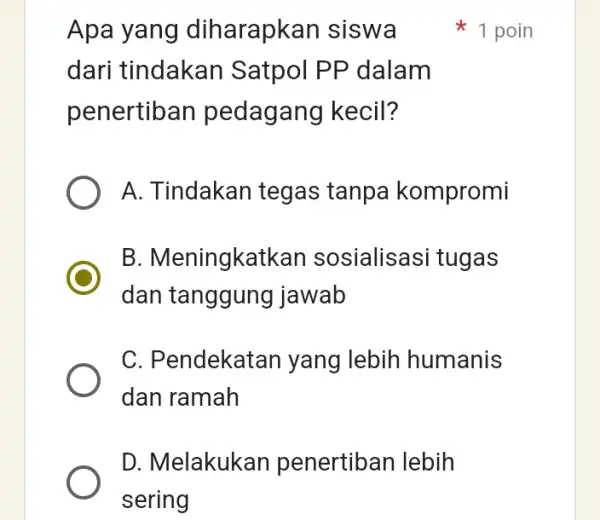 Apa yang diharapkan siswa dari tindakan Satpol PP dalam penertiban pedagang kecil? A. Tindakan tegas tanpa kompromi B. Meningkatkan sosialisasi tugas dan tanggung jawab