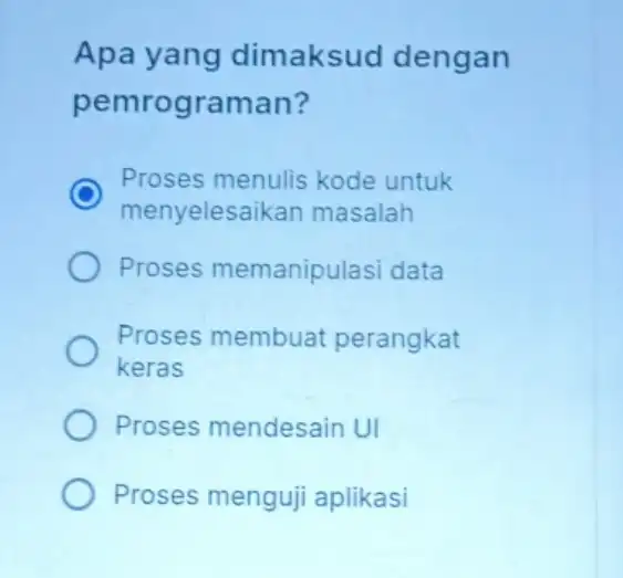 Apa yang dimaksu d dengan pemrograman? C menyelesaik an masalah Proses menulis kode untuk Proses memanipulasi data Proses membuat perangkat keras Proses mendesain UI