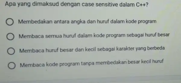 Apa yang dimaksud dengan case sensitive dalam C++ Membedakan antara angka dan huruf dalam kode program Membaca semua huruf dalam kode program sebagai huruf