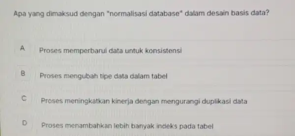 Apa yang dimaksud dengan "normalisasi database" dalam desain basis data? A Proses memperbarui data untuk konsistensi B Proses mengubah tipe data dalam tabel B