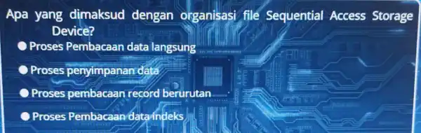 Apa yang dimaksud dengan organisasi file Sequential Access Storage Device? Proses Pembacaan data langsung Proses penyimpanan data Proses pembacaan record berurutan __ Proses Pembacaan