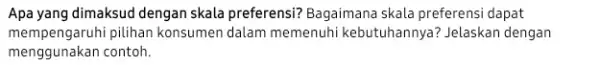 Apa yang dimaksud dengan skala preferensi? Bagaimana skala preferensi dapat mempengaruhi pilihan konsumen dalam memenuhi kebutuhannya?Jelaskan dengan menggunakan contoh.