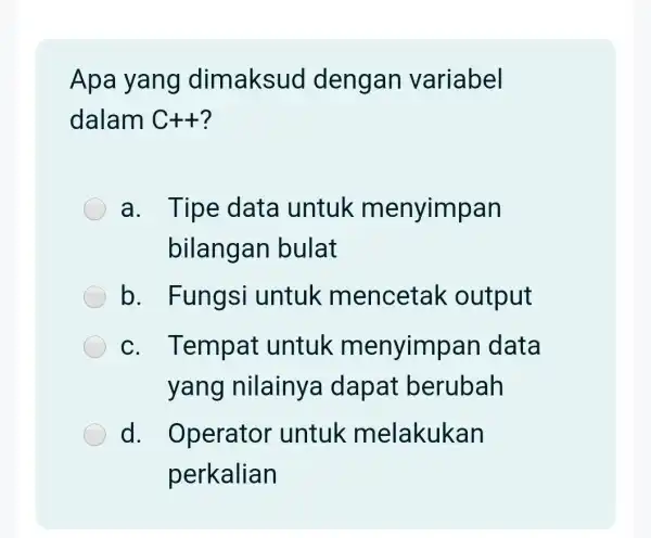 Apa yang dimaksud dengan variabel dalam C++ a. Tipe data untuk menyimpan bilangan bulat b. Fungsi untuk mencetak output C . Tempat untuk menyimpan