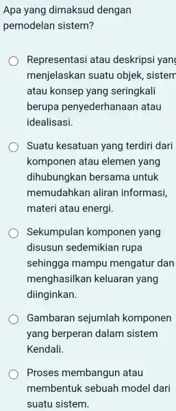 Apa yang dimaksud dengan pemodelan sistem? Representasi atau deskripsi yan menjelaskan suatu objek , sistem atau konsep yang seringkali berupa penyederhan aan atau idealisasi.