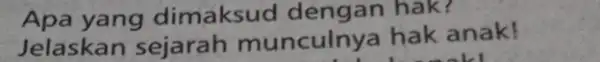 Apa yang dimaksud hak? Jelaskan sejarah munculnya hak anak!