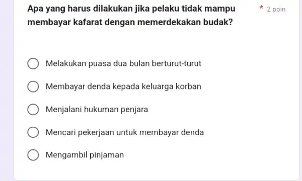 Apa yang harus dilakukan jika pelaku tidak mampu membayar kafarat dengan memerdekakan budak? Melakukan puasa dua bulan berturut-turut Membayar denda kepada keluarga korban Menjalani