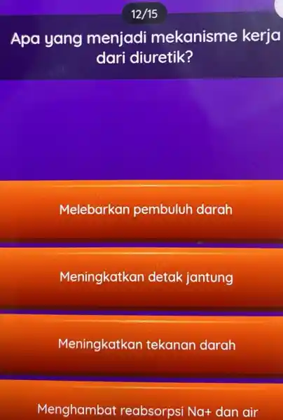 Apa yang menjadi mekanisme kerja dari diuretik? Melebarkan pembuluh darah Meningkatkan detak jantung Meningkatkan tekanan darah Menghambat reabsorpsi Na+ dan air