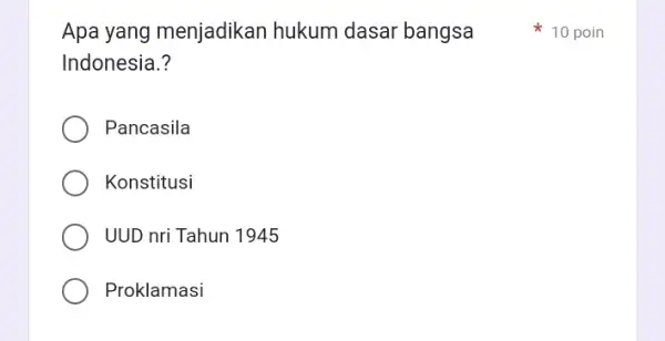 Apa yang menjadikan hukum dasar bangsa Indonesia.? Pancasila Konstitusi UUD nri Tahun 11945 Proklamasi 10 poin