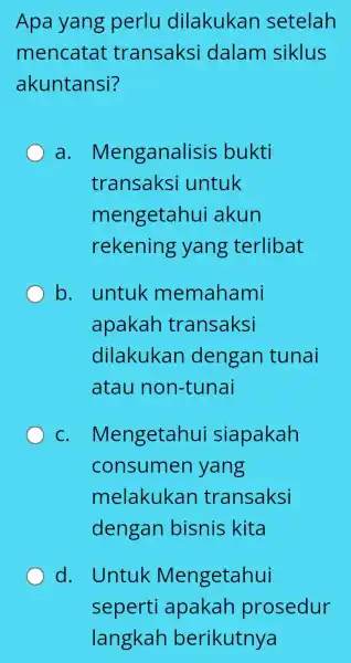 Apa yang perlu dilakukan setelah mencatat transaksi dalam siklus akuntansi? a . Menganalisis bukti transaksi untuk mengetahui akun rekening yang terlibat b. untuk memahami