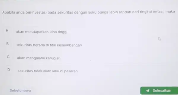 Apabila anda berinvestasi pada sekuritas dengan suku bunga lebih rendah dari tingkat inflasi maka A akan mendapatkan laba tinggi A B sekuritas berada di