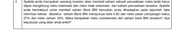 Apabila anda merupakan seorang investor akan membeli saham sebuah perusahaan maka anda harus dapat menghitung risiko sistematis dan risiko tidak sistematis dari saham perusahaan