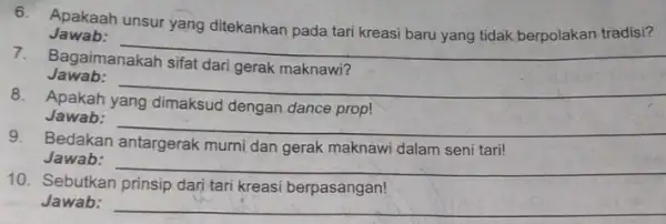 Apakaah unsur yang ditekankan Jawab: __ 7.Bagaimanakah sifat dari gerak maknawi? Jawab: __ 8. Apakah yang dimaksud dengan dance prop! Jawab: __ 9. Bedakan