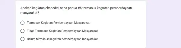 Apakah kegiatan ekspedisi sapa papua #6 termasuk kegiatan pemberdayaan masyarakat? Termasuk Kegiatan Pemberdayaan Masyarakat Tidak Termasuk Kegiatan Pemberdayaan Masyarakat Belum termasuk kegiatan pemberdayaan masyarakat