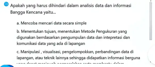 Apakah yang harus dihindari dalam analisis data dan informasi Bangga Kencana yaitu. __ a. Mencoba mencari data secara simple b. Menentukan tujuan menentukan Metode