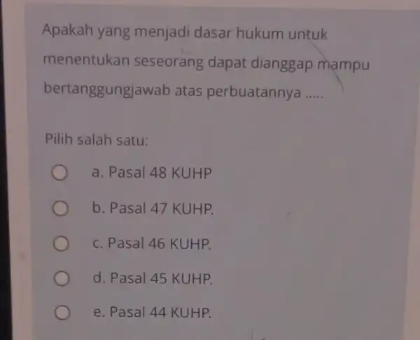 Apakah yang menjadi dasar hukum untuk menentukan seseorang dapat dianggap mampu bertanggungjawab atas perbuatannya __ Pilih salah satu: a. Pasal 48 KUHP b. Pasal