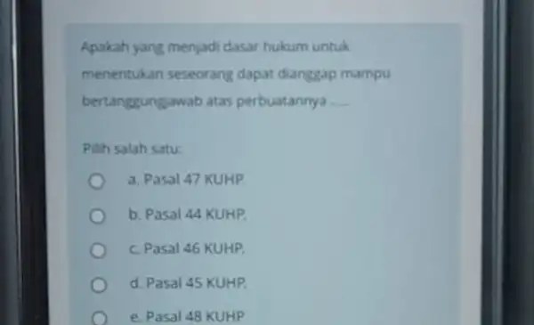 Apakah yang menjadi dasar hukum untuk menentukan seseorang dapat dianggap mampu bertanggungawab atas perbuatannya __ Pilih salah satu: a. Pasal 47 KUHP b. Pasal