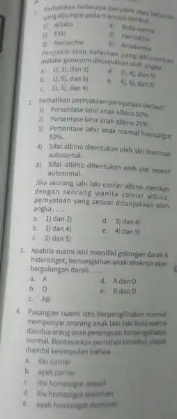 A.Perhatikan beberapa penyakit atau kelainan yang dijumpai pada manusia berikut. 1) Albino 4) Buta warna 2) FKU 3) Anonychia 5) Hemofilia 6) Anodontia Penyakit