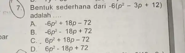 ar 7. Bentuk sederhana dari -6(p^2-3p+12) adalah __ A. -6p^2+18p-72 B. -6p^2-18p+72 C... 6p^2+18p-72 D. 6p^2-18p+72