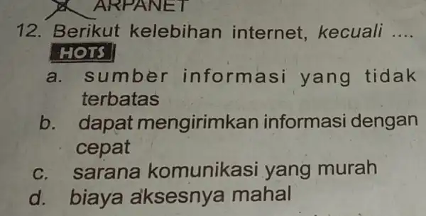 ARPA NET 12. Berikut kelebiha n internet,kecuali __ HOTS a. sum ber info rmas i yang tidak terb atas b. dapat m engirimkan informasi