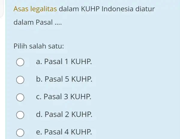 Asas legalitas dalam KUHP Indonesia diatur dalam Pasal __ Pilih salah satu: a. Pasal 1 KUHP. b. Pasal 5 KUHP. c. Pasal 3 KUHP.