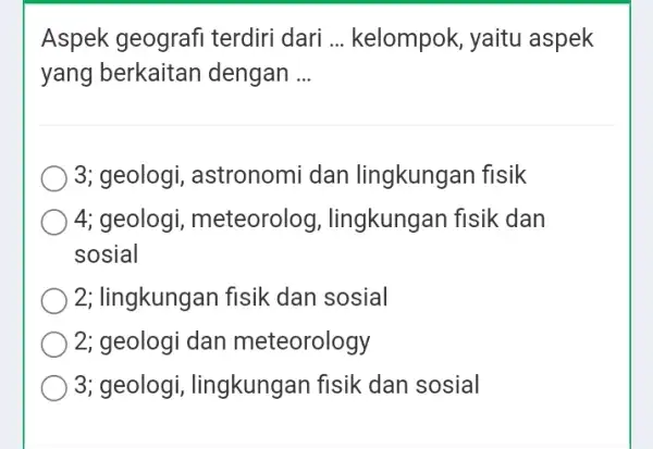 Aspek geografi terdiri dari __ kelompok, yaitu aspek yang berkaitan dengan __ 3; geologi , astronomi dan lingkungan fisik 4; geologi,meteorolog , lingkungan fisik