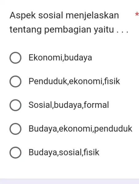 Aspek sosial menjelaskan tentang pembagian yaitu __ Ekonomi,budaya Penduduk ,ekonomi,fisik Sosial,budaya ,formal Budaya,ekonomi,penduduk Budaya,sosial ,fisik