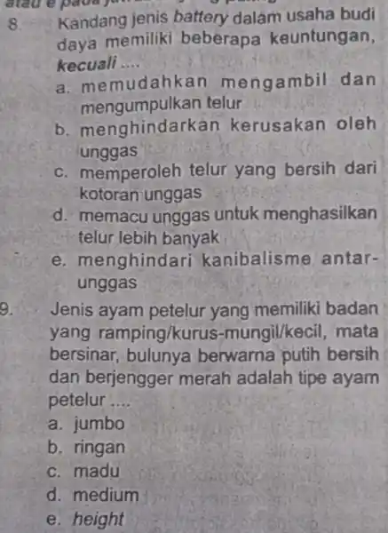 atau e pada 8. Kandang jenis battery dalám usaha budi daya memiliki beberapa keuntungan, kecuali __ a. men nudahkan mengambil dan mengumpulkan telur b.