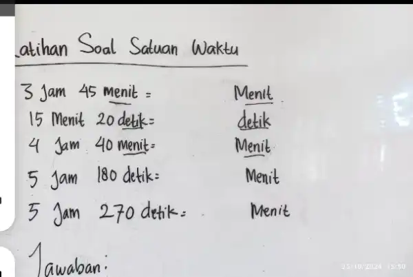 atihan Soal Satuan Waktu 3 Jam 45 menit = 15 Menit 20 detik = 4 Jam 40 menit = 5 Jam 180 detik =