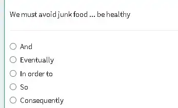 We must avoid junk food __ be healthy And Eventually In order to So Consequently