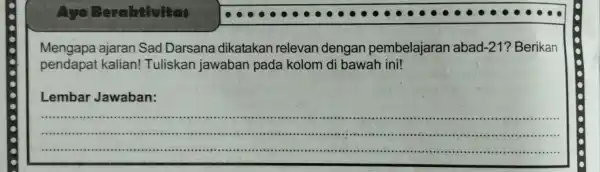 Aye Berchtivitas Mengapa ajaran Sad Darsana dikatakan relevan dengan pembelajaran abad -21 ? Berikan pendapat kalian!Tuliskan jawaban pada kolom di bawah ini! Lembar Jawaban: