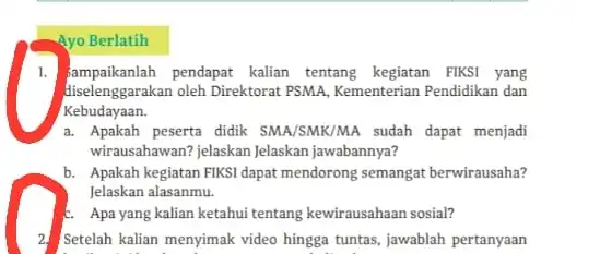 Ayo Berlatih 1. jampaikanlah pendapat kalian tentang FIKSI yang diselenggarakan oleh Direktorat PSMA, Kementerian Pendidikan dan Kebudayaan. a. Apakah peserta didik SMA/SMK/MA sudah dapat