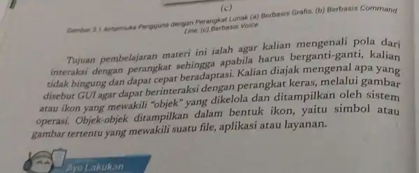 Ayo Lakukan Gambar 3.1 Antarmuka Pengguna dengan Perangkat Lunak (a)Berbasis Grafis, (b)Berbasis Command Line, (c),Berbasis Voice Tujuan apabila harus berganti-ganti , kalian Tujuan pembelajaran