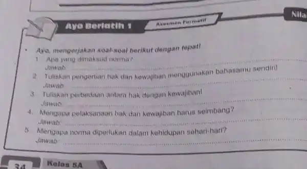 - Ayo, mengerjakan soal-soal berikut dengan tepat! 1 Apa yang dimaksud norma? Jawab __ a. Tuliskan Jawab __ 3. Tuliskan perbedaan antara hak dengan