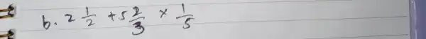 b. 2 (1)/(2)+5 (2)/(3) times (1)/(5)
