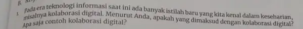 B. Act informasi saat ini ada banyakistilah baru yang kita kenal dalam keseharian, padaera kolaborasi digital. Menurut Anda, apakah yang dimaksud dengan kolaborasi digital?