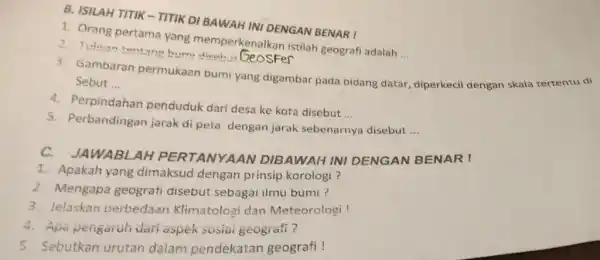 B. ISILAH TITIK -TITIK DI BAWAH INI DENGAN BENAR ! 1. Orang pertama yang memperkenalkan istilah geografi adalah __ 2. Tulisan tentang humidicah.. eosFer